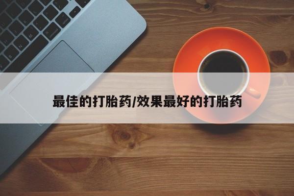 意外怀孕不想要打胎药微信购买最佳的打胎药/效果最好的打胎药