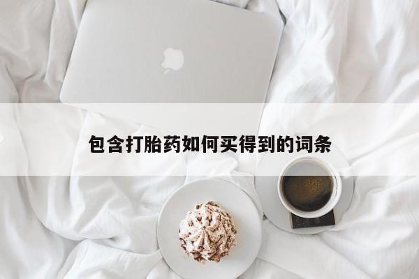 意外怀孕不想要打胎药微信购买包含打胎药如何买得到的词条
