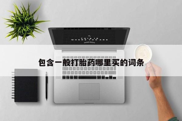 意外怀孕不想要打胎药微信购买包含一般打胎药哪里买的词条