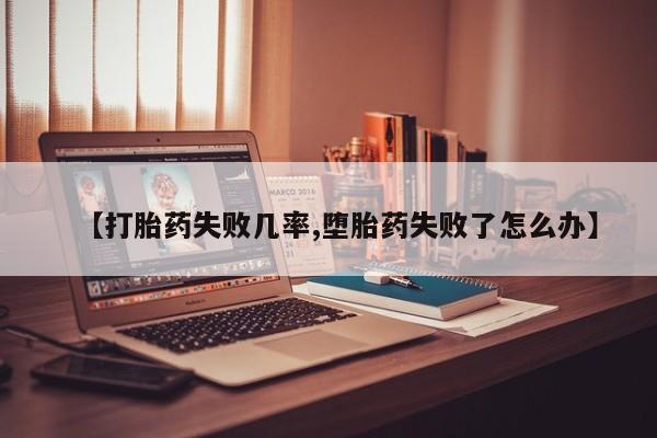 意外怀孕不想要打胎药微信购买【打胎药失败几率,堕胎药失败了怎么办】